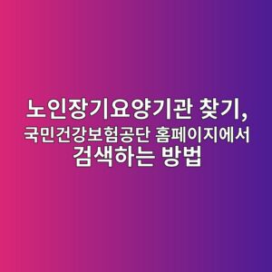 노인장기요양기관 찾기, 국민건강보험공단 홈페이지에서 검색하는 방법 1 eb85b8ec9db8ec9ea5eab8b0ec9a94ec9691eab8b0eab480 ecb0beeab8b0 eab5adebafbceab1b4eab095ebb3b4ed9798eab3b5eb8ba8 ed9988ed8e98ec9db4 1787463358